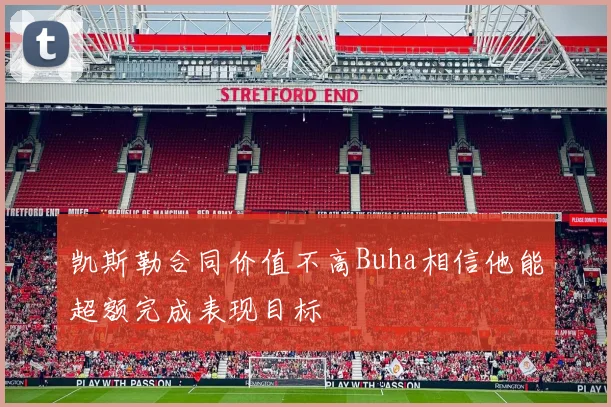 凯斯勒合同价值不高Buha相信他能超额完成表现目标