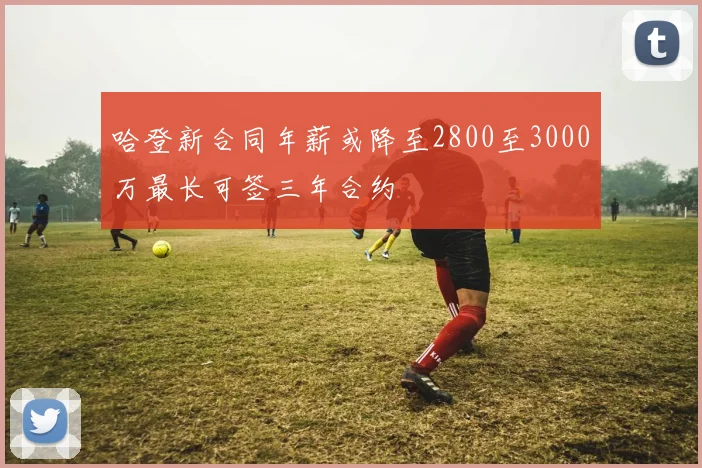 哈登新合同年薪或降至2800至3000万最长可签三年合约