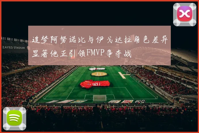 追梦阿努诺比与伊戈达拉角色差异显著他正引领FMVP争夺战