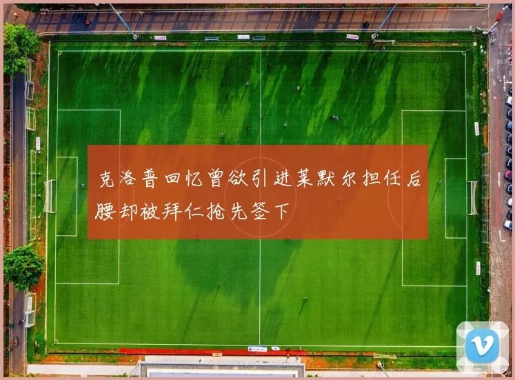 克洛普回忆曾欲引进莱默尔担任后腰却被拜仁抢先签下
