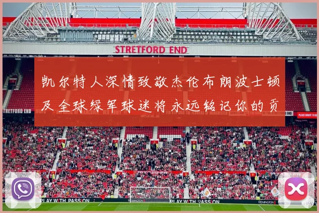 凯尔特人深情致敬杰伦布朗波士顿及全球绿军球迷将永远铭记你的贡献