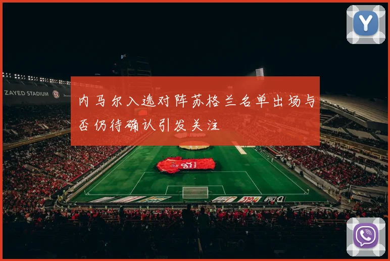 内马尔入选对阵苏格兰名单出场与否仍待确认引发关注