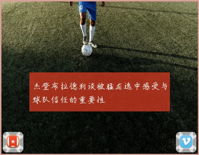 杰登布拉德利谈被猛龙选中感受与球队信任的重要性